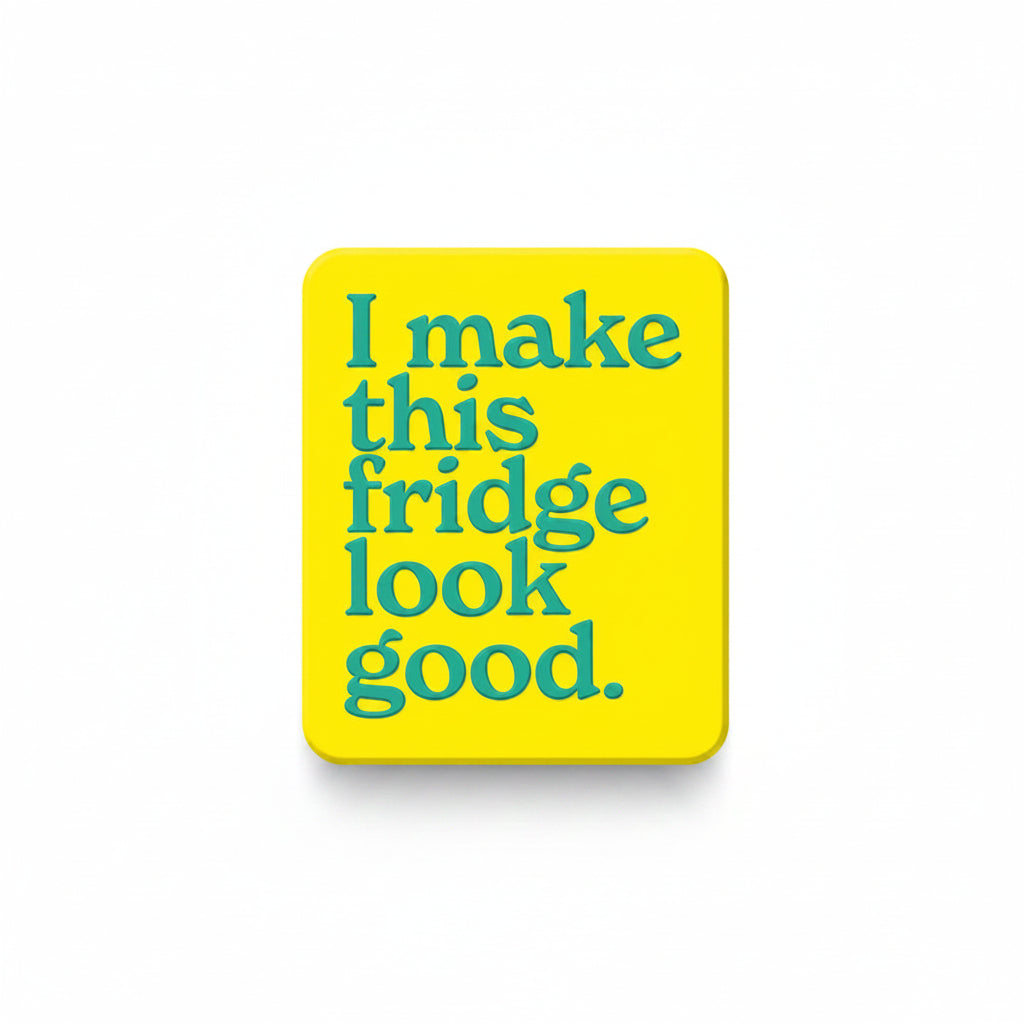 Yellow fridge magnet reading I make this fridge look good