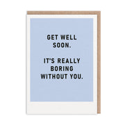 Pale blue get well soon card reading it is really boring without you